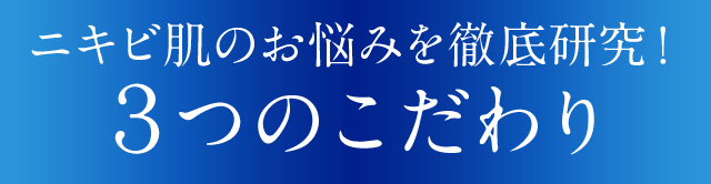 ニキビ肌のお悩みを徹底研究！３つのこだわり